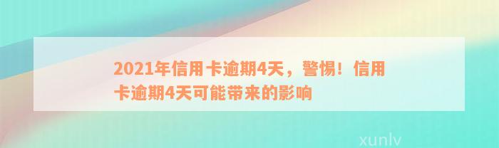 2021年信用卡逾期4天，警惕！信用卡逾期4天可能带来的影响