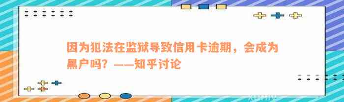 因为犯法在监狱导致信用卡逾期，会成为黑户吗？——知乎讨论