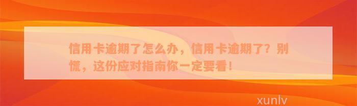 信用卡逾期了怎么办，信用卡逾期了？别慌，这份应对指南你一定要看！