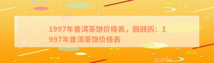 1997年普洱茶饼价格表，回顾历：1997年普洱茶饼价格表