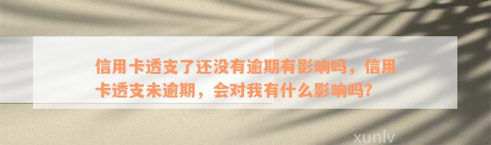 信用卡透支了还没有逾期有影响吗，信用卡透支未逾期，会对我有什么影响吗？