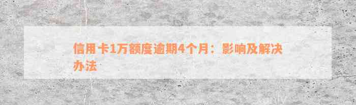 信用卡1万额度逾期4个月：影响及解决办法