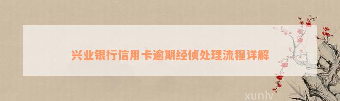 兴业银行信用卡逾期经侦处理流程详解