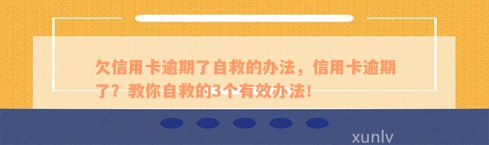 欠信用卡逾期了自救的办法，信用卡逾期了？教你自救的3个有效办法！