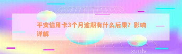 平安信用卡3个月逾期有什么后果？影响详解