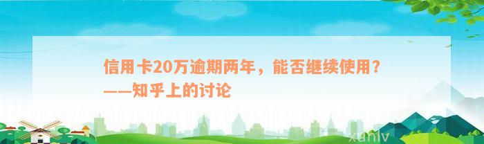 信用卡20万逾期两年，能否继续使用？——知乎上的讨论