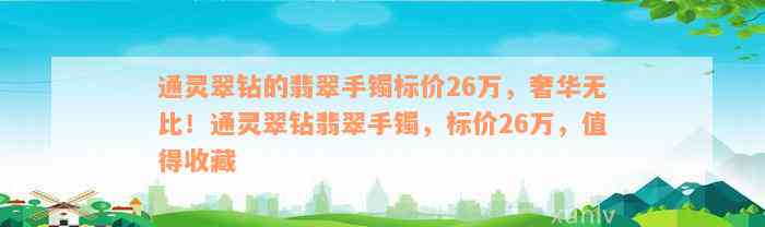 通灵翠钻的翡翠手镯标价26万，奢华无比！通灵翠钻翡翠手镯，标价26万，值得收藏