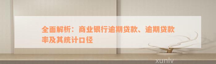 全面解析：商业银行逾期贷款、逾期贷款率及其统计口径