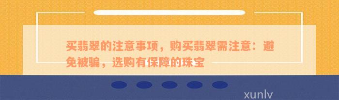 买翡翠的注意事项，购买翡翠需注意：避免被骗，选购有保障的珠宝