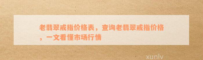 老翡翠戒指价格表，查询老翡翠戒指价格，一文看懂市场行情