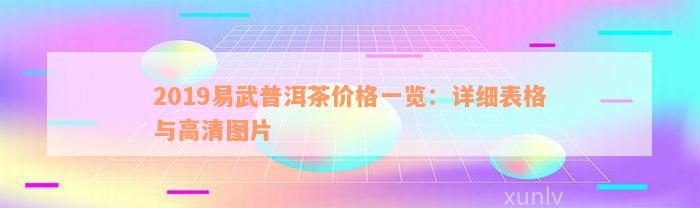 2019易武普洱茶价格一览：详细表格与高清图片