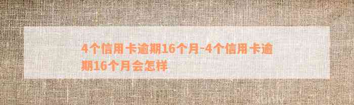 4个信用卡逾期16个月-4个信用卡逾期16个月会怎样