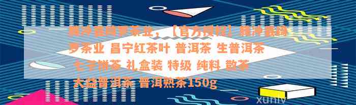 腾冲县绮罗茶业，【官方授权】腾冲县绮罗茶业 昌宁红茶叶 普洱茶 生普洱茶 七子饼茶 礼盒装 特级 纯料 散茶 大益普洱茶 普洱熟茶150g