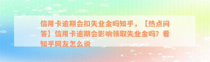 信用卡逾期会扣失业金吗知乎，【热点问答】信用卡逾期会影响领取失业金吗？看知乎网友怎么说