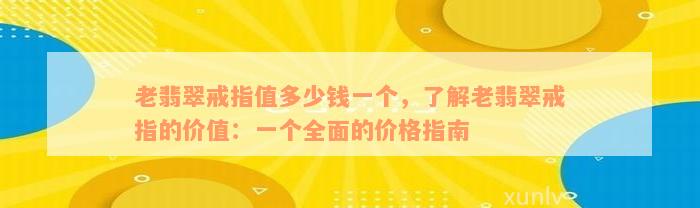 老翡翠戒指值多少钱一个，了解老翡翠戒指的价值：一个全面的价格指南