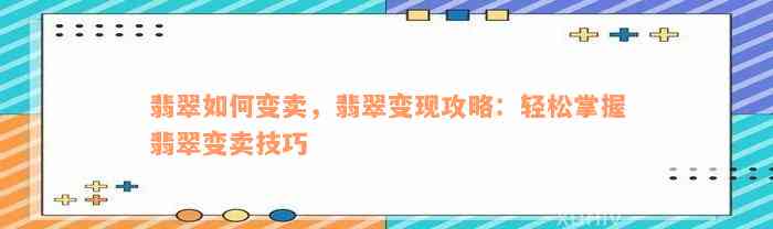 翡翠如何变卖，翡翠变现攻略：轻松掌握翡翠变卖技巧