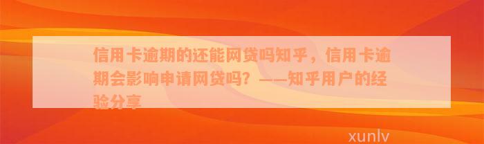 信用卡逾期的还能网贷吗知乎，信用卡逾期会影响申请网贷吗？——知乎用户的经验分享