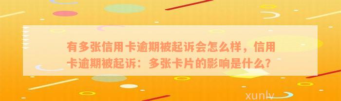 有多张信用卡逾期被起诉会怎么样，信用卡逾期被起诉：多张卡片的影响是什么？