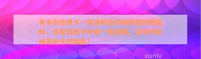 有多张信用卡一张逾期会影响其他的额度吗，多张信用卡中有一张逾期，会如何影响其他卡的额度？