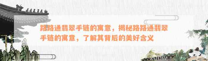 路路通翡翠手链的寓意，揭秘路路通翡翠手链的寓意，了解其背后的美好含义