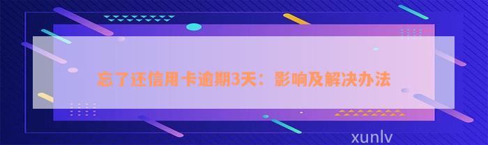 忘了还信用卡逾期3天：影响及解决办法