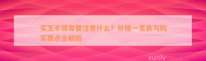 买玉手镯需要注意什么？价格一览表与购买要点全解析