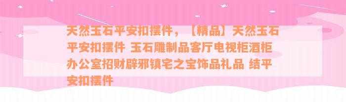 天然玉石平安扣摆件，【精品】天然玉石平安扣摆件 玉石雕制品客厅电视柜酒柜办公室招财辟邪镇宅之宝饰品礼品 结平安扣摆件