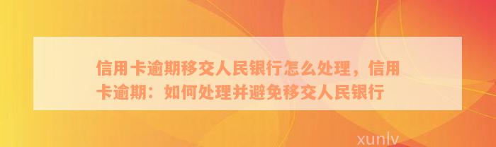 信用卡逾期移交人民银行怎么处理，信用卡逾期：如何处理并避免移交人民银行