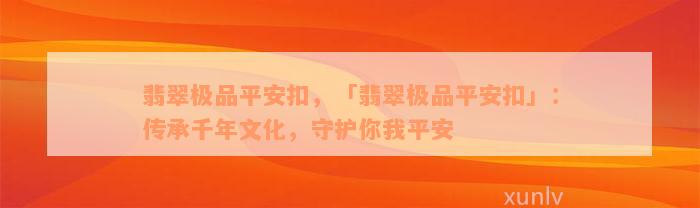 翡翠极品平安扣，「翡翠极品平安扣」：传承千年文化，守护你我平安