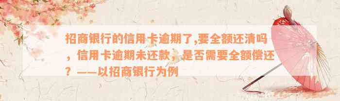 招商银行的信用卡逾期了,要全额还清吗，信用卡逾期未还款，是否需要全额偿还？——以招商银行为例