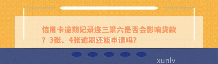 信用卡逾期记录连三累六是否会影响贷款？3张、4张逾期还能申请吗？