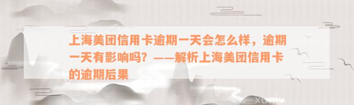 上海美团信用卡逾期一天会怎么样，逾期一天有影响吗？——解析上海美团信用卡的逾期后果