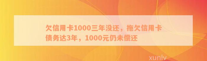 欠信用卡1000三年没还，拖欠信用卡债务达3年，1000元仍未偿还