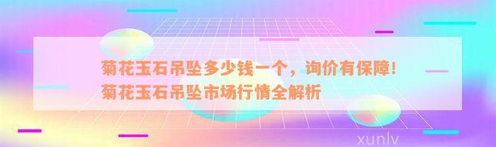 菊花玉石吊坠多少钱一个，询价有保障！菊花玉石吊坠市场行情全解析