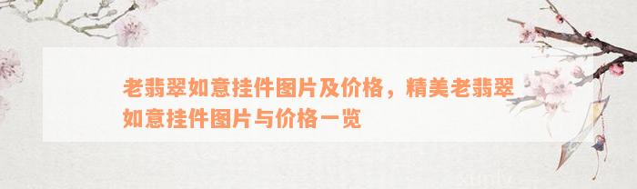 老翡翠如意挂件图片及价格，精美老翡翠如意挂件图片与价格一览