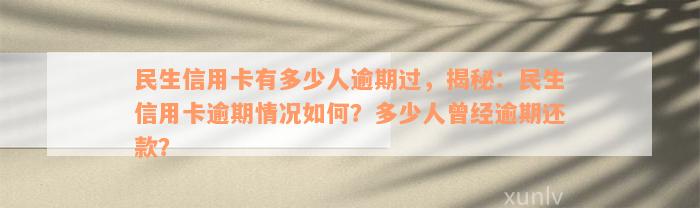 民生信用卡有多少人逾期过，揭秘：民生信用卡逾期情况如何？多少人曾经逾期还款？