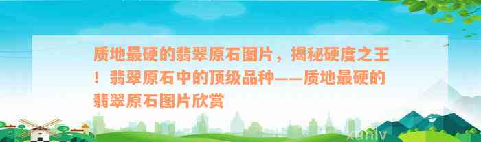 质地最硬的翡翠原石图片，揭秘硬度之王！翡翠原石中的顶级品种——质地最硬的翡翠原石图片欣赏