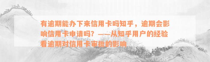 有逾期能办下来信用卡吗知乎，逾期会影响信用卡申请吗？——从知乎用户的经验看逾期对信用卡审批的影响