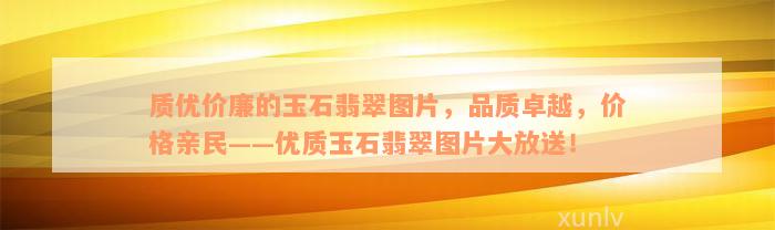 质优价廉的玉石翡翠图片，品质卓越，价格亲民——优质玉石翡翠图片大放送！