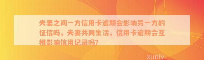 夫妻之间一方信用卡逾期会影响另一方的征信吗，夫妻共同生活，信用卡逾期会互相影响信用记录吗？