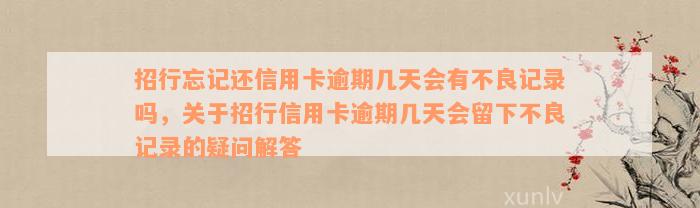 招行忘记还信用卡逾期几天会有不良记录吗，关于招行信用卡逾期几天会留下不良记录的疑问解答