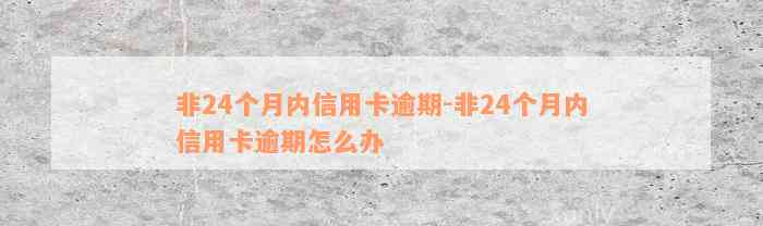 非24个月内信用卡逾期-非24个月内信用卡逾期怎么办