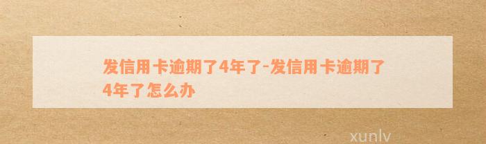 发信用卡逾期了4年了-发信用卡逾期了4年了怎么办