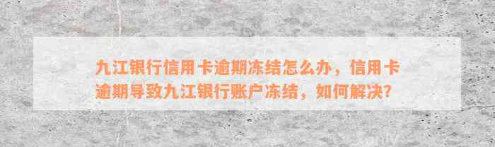 九江银行信用卡逾期冻结怎么办，信用卡逾期导致九江银行账户冻结，如何解决？