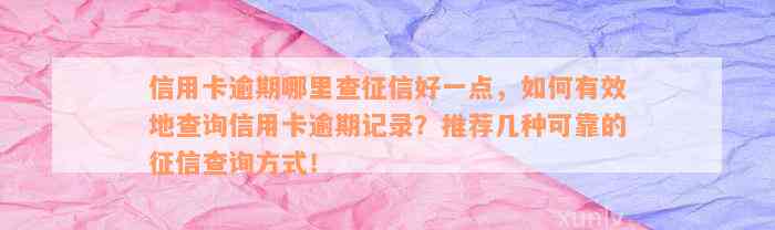 信用卡逾期哪里查征信好一点，如何有效地查询信用卡逾期记录？推荐几种可靠的征信查询方式！