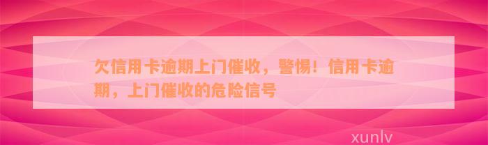 欠信用卡逾期上门催收，警惕！信用卡逾期，上门催收的危险信号