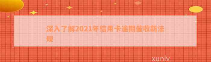 深入了解2021年信用卡逾期催收新法规