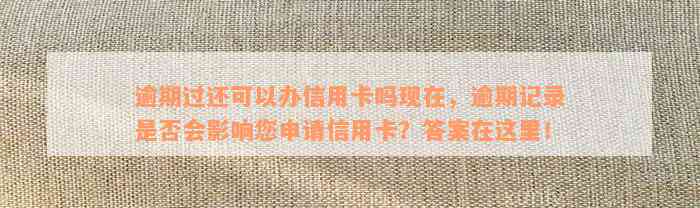 逾期过还可以办信用卡吗现在，逾期记录是否会影响您申请信用卡？答案在这里！