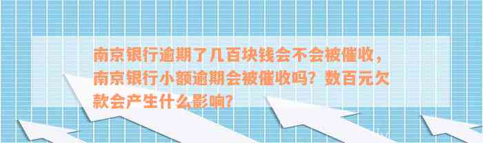 南京银行逾期了几百块钱会不会被催收，南京银行小额逾期会被催收吗？数百元欠款会产生什么影响？