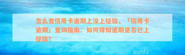 怎么查信用卡逾期上没上征信，「信用卡逾期」查询指南：如何得知逾期是否已上征信？